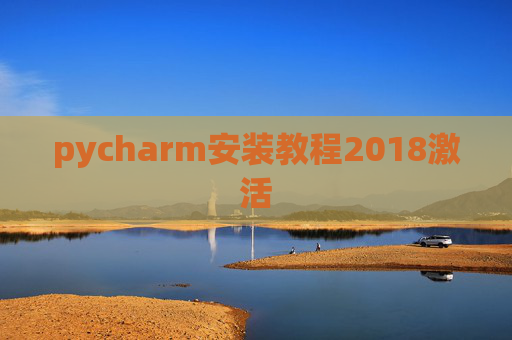 pycharm安装教程2018激活 pycharm安装教程2018激活